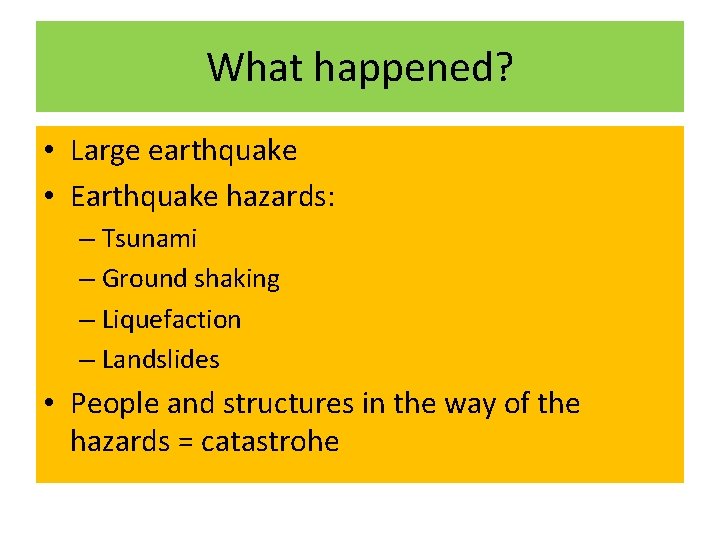 What happened? • Large earthquake • Earthquake hazards: – Tsunami – Ground shaking –