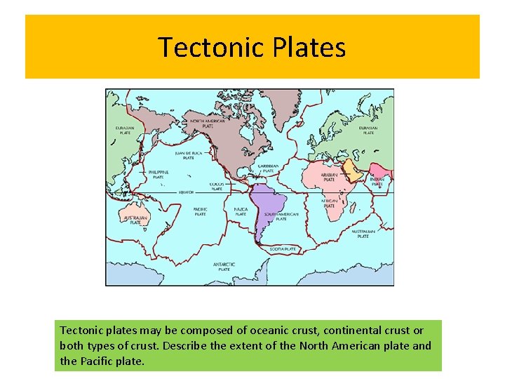 Tectonic Plates Tectonic plates may be composed of oceanic crust, continental crust or both