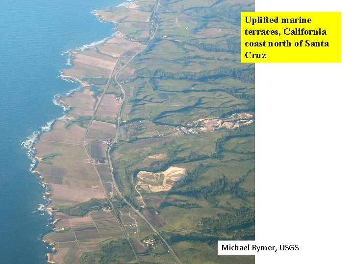 Uplifted marine terraces, California coast north of Santa Cruz Michael Rymer, USGS 