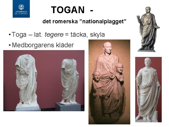 TOGAN det romerska ”nationalplagget” • Toga – lat. tegere = täcka, skyla • Medborgarens