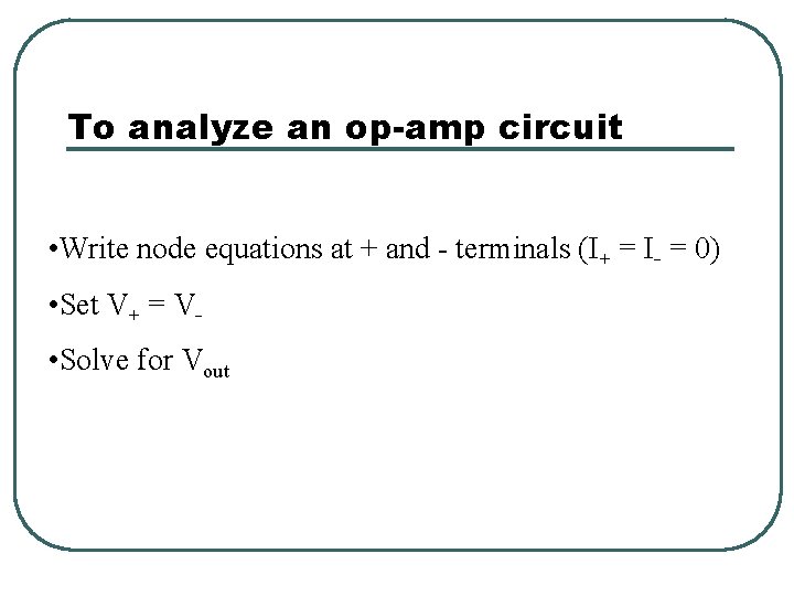 To analyze an op-amp circuit • Write node equations at + and - terminals To analyze an op-amp circuit • Write node equations at + and - terminals