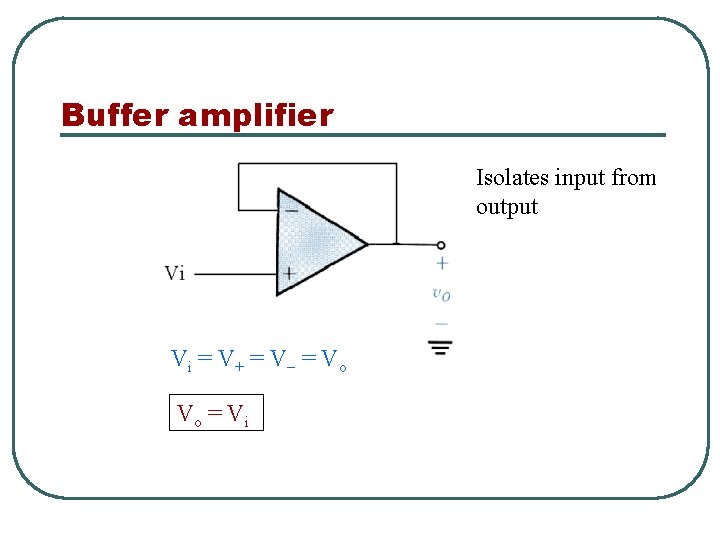 Buffer amplifier Isolates input from output Vi = V + = V o Vo Buffer amplifier Isolates input from output Vi = V + = V o Vo