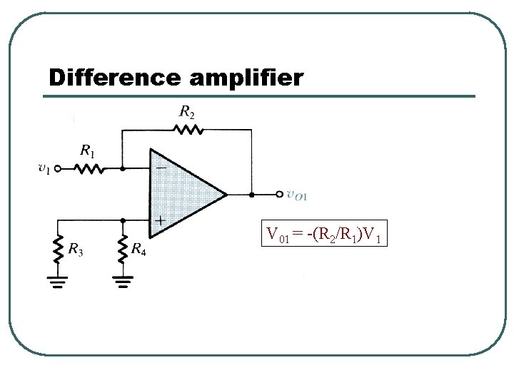 Difference amplifier V 01 = -(R 2/R 1)V 1 Difference amplifier V 01 = -(R 2/R 1)V 1