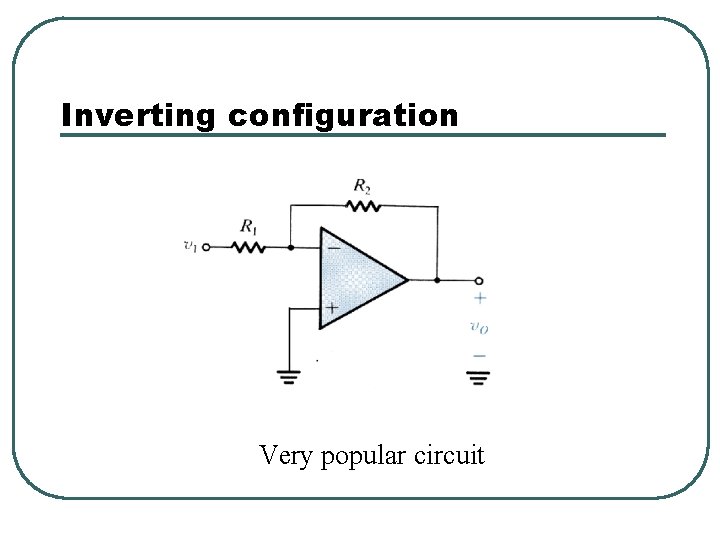 Inverting configuration Very popular circuit Inverting configuration Very popular circuit