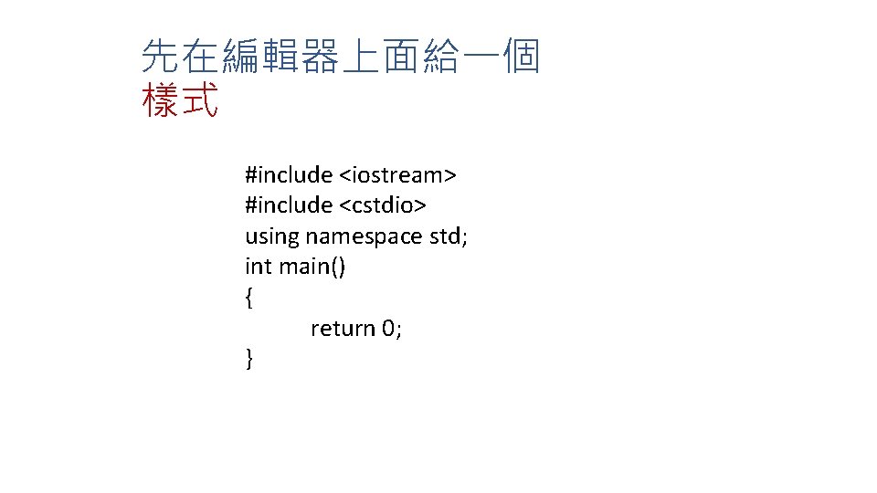 先在編輯器上面給一個 樣式 #include <iostream> #include <cstdio> using namespace std; int main() { return 0;