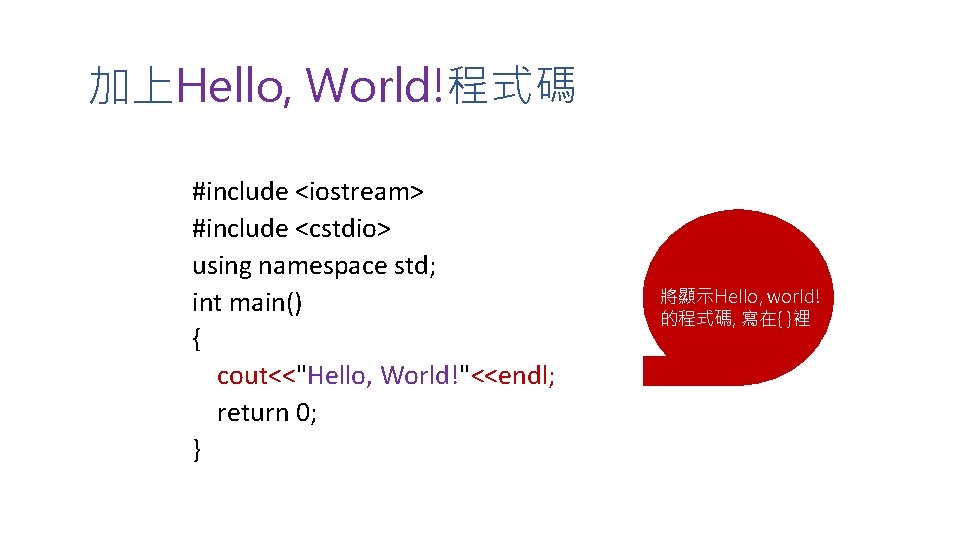 加上Hello, World!程式碼 #include <iostream> #include <cstdio> using namespace std; int main() { cout<<"Hello, World!"<<endl;