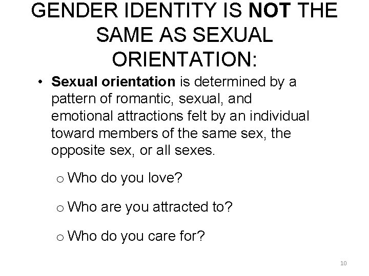 GENDER IDENTITY IS NOT THE SAME AS SEXUAL ORIENTATION: • Sexual orientation is determined GENDER IDENTITY IS NOT THE SAME AS SEXUAL ORIENTATION: • Sexual orientation is determined