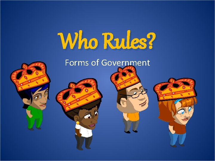 Who Rules? Forms of Government 