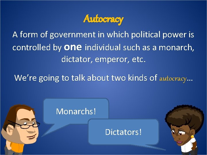 Autocracy A form of government in which political power is controlled by one individual