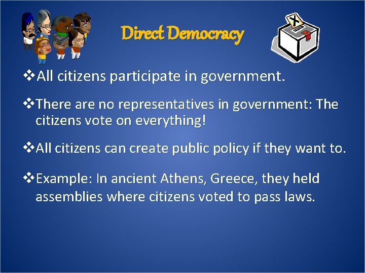 Direct Democracy v. All citizens participate in government. v. There are no representatives in
