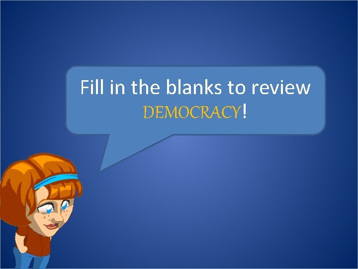 Fill in the blanks to review DEMOCRACY! 