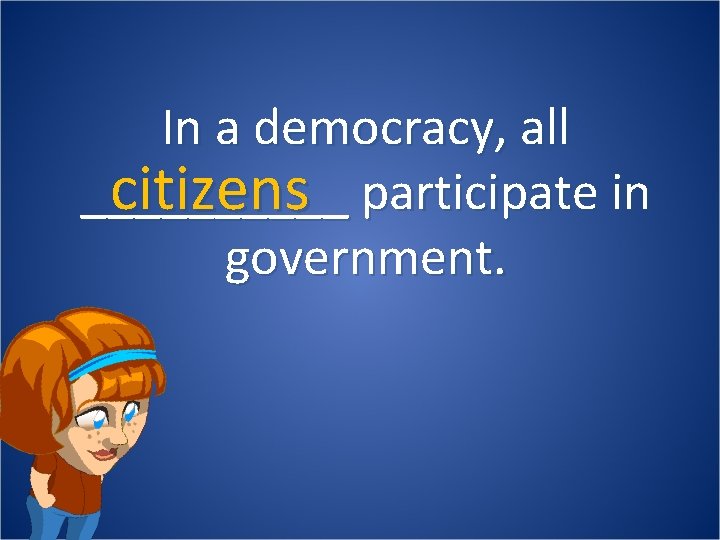 In a democracy, all _____ citizens participate in government. 