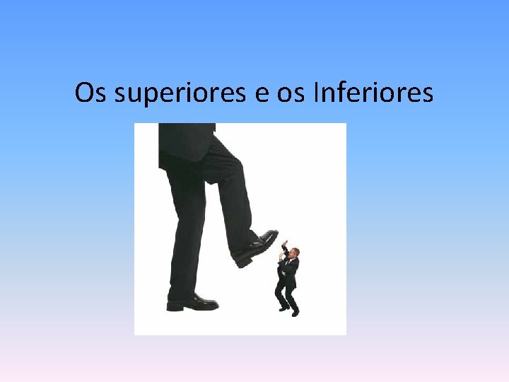 Os superiores e os Inferiores 