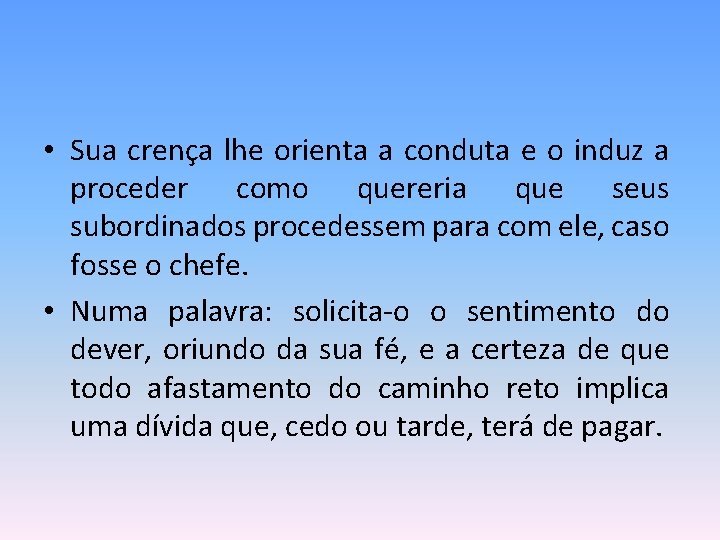  • Sua crença lhe orienta a conduta e o induz a proceder como