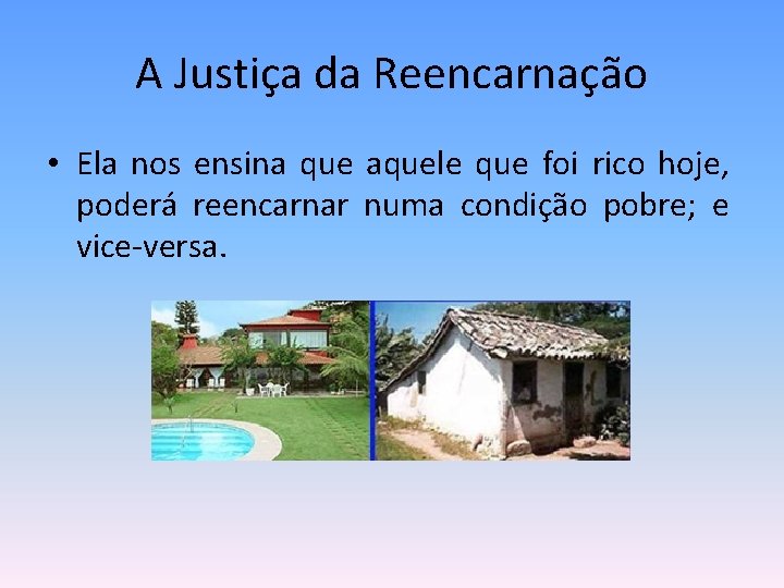 A Justiça da Reencarnação • Ela nos ensina que aquele que foi rico hoje,