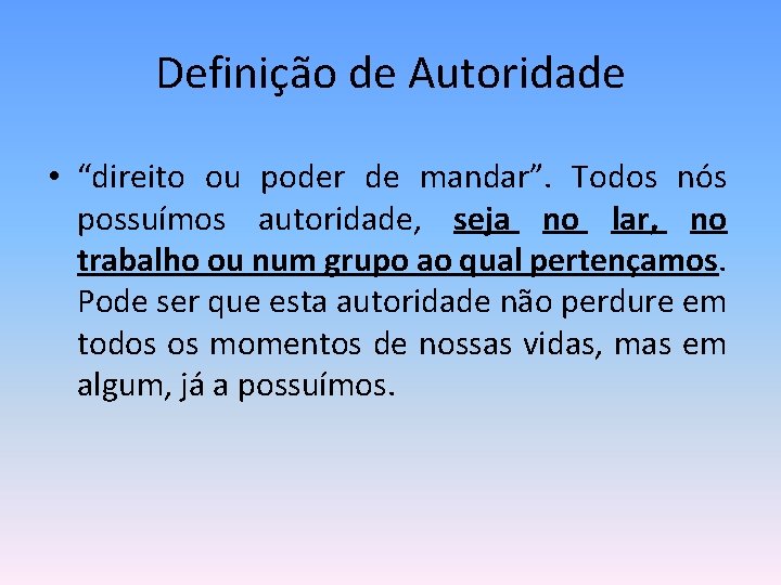 Definição de Autoridade • “direito ou poder de mandar”. Todos nós possuímos autoridade, seja