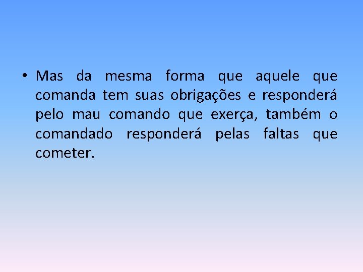  • Mas da mesma forma que aquele que comanda tem suas obrigações e