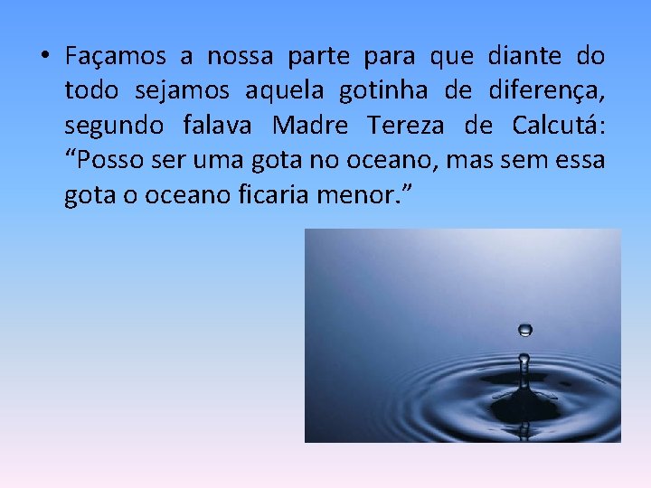  • Façamos a nossa parte para que diante do todo sejamos aquela gotinha