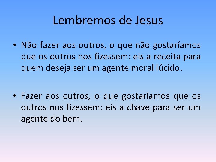 Lembremos de Jesus • Não fazer aos outros, o que não gostaríamos que os