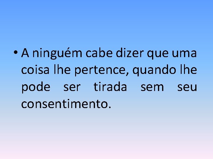  • A ninguém cabe dizer que uma coisa lhe pertence, quando lhe pode