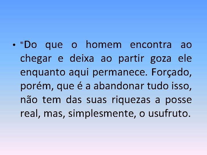  • "Do que o homem encontra ao chegar e deixa ao partir goza