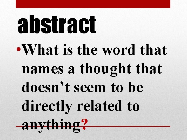 abstract • What is the word that names a thought that doesn’t seem to abstract • What is the word that names a thought that doesn’t seem to