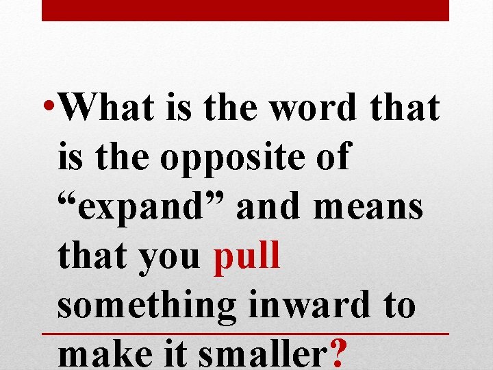 • What is the word that is the opposite of “expand” and means • What is the word that is the opposite of “expand” and means