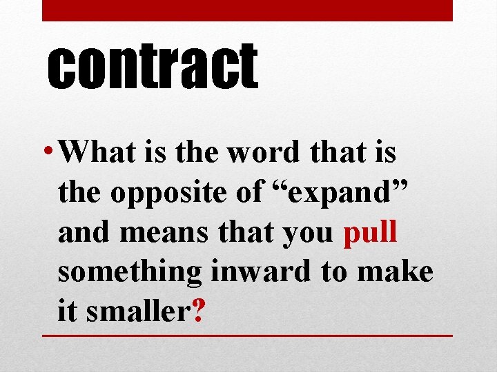 contract • What is the word that is the opposite of “expand” and means contract • What is the word that is the opposite of “expand” and means