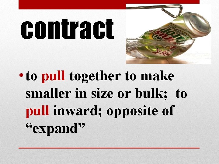 contract • to pull together to make smaller in size or bulk; to pull contract • to pull together to make smaller in size or bulk; to pull