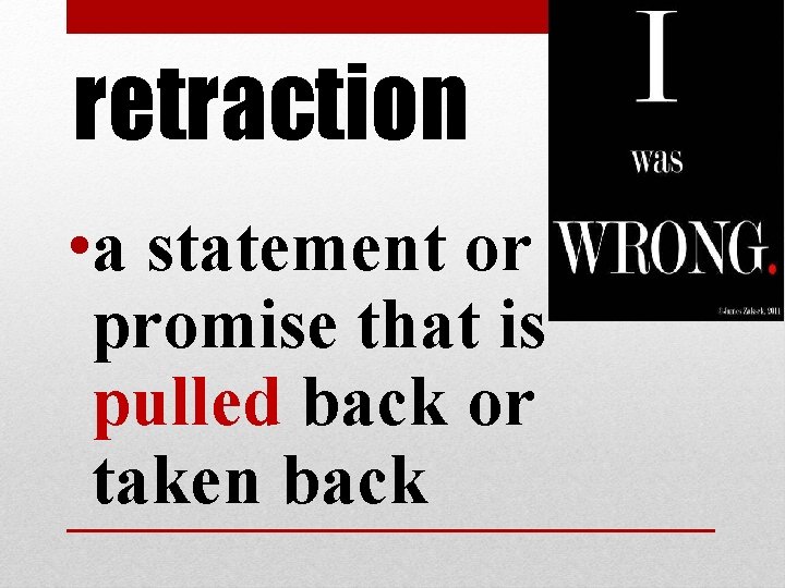 retraction • a statement or promise that is pulled back or taken back retraction • a statement or promise that is pulled back or taken back