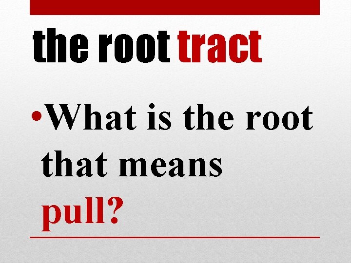 the root tract • What is the root that means pull? the root tract • What is the root that means pull?