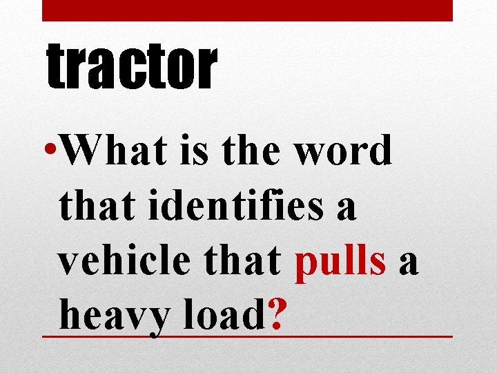 tractor • What is the word that identifies a vehicle that pulls a heavy tractor • What is the word that identifies a vehicle that pulls a heavy