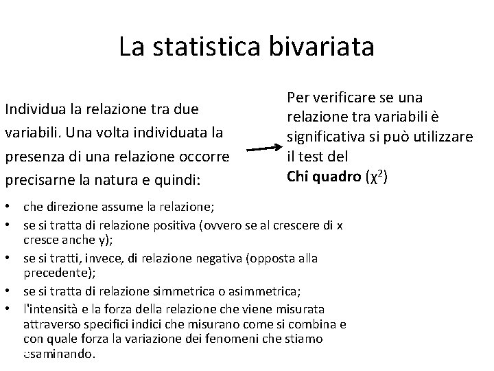 La statistica bivariata Individua la relazione tra due variabili. Una volta individuata la presenza