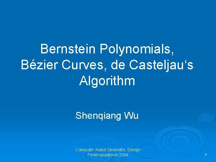 Bernstein Polynomials, Bézier Curves, de Casteljau‘s Algorithm Shenqiang Wu Computer Aided Geometric Design Ferienakademie