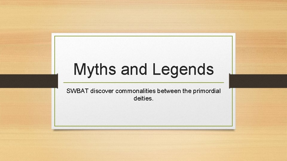Myths and Legends SWBAT discover commonalities between the primordial deities. 