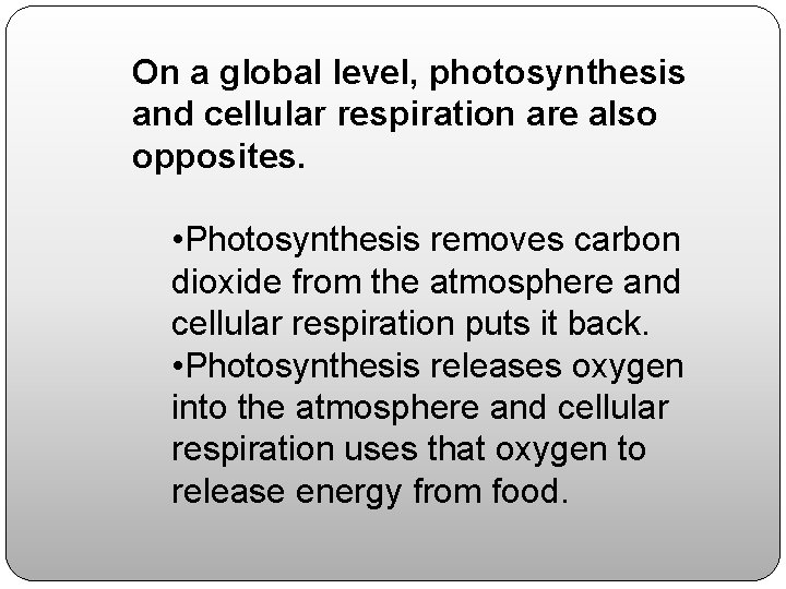 On a global level, photosynthesis and cellular respiration are also opposites. • Photosynthesis removes