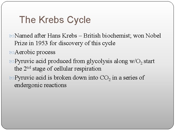 The Krebs Cycle Named after Hans Krebs – British biochemist; won Nobel Prize in