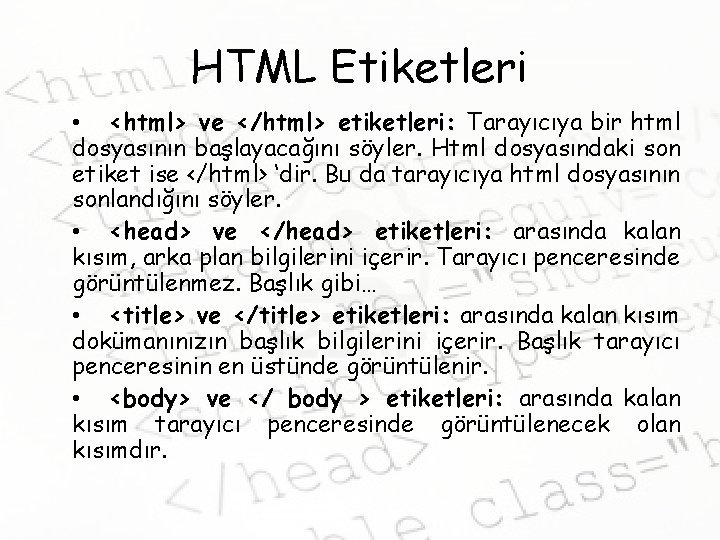 HTML Etiketleri • <html> ve </html> etiketleri: Tarayıcıya bir html dosyasının başlayacağını söyler. Html