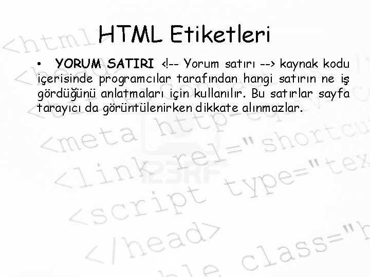 HTML Etiketleri • YORUM SATIRI <!-- Yorum satırı --> kaynak kodu içerisinde programcılar tarafından