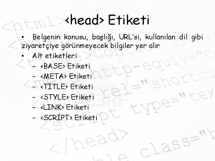 <head> Etiketi • Belgenin konusu, başlığı, URL’si, kullanılan dil gibi ziyaretçiye görünmeyecek bilgiler yer