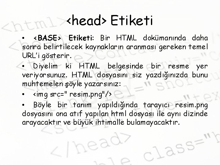 <head> Etiketi • <BASE> Etiketi: Bir HTML dokümanında daha sonra belirtilecek kaynakların aranması gereken