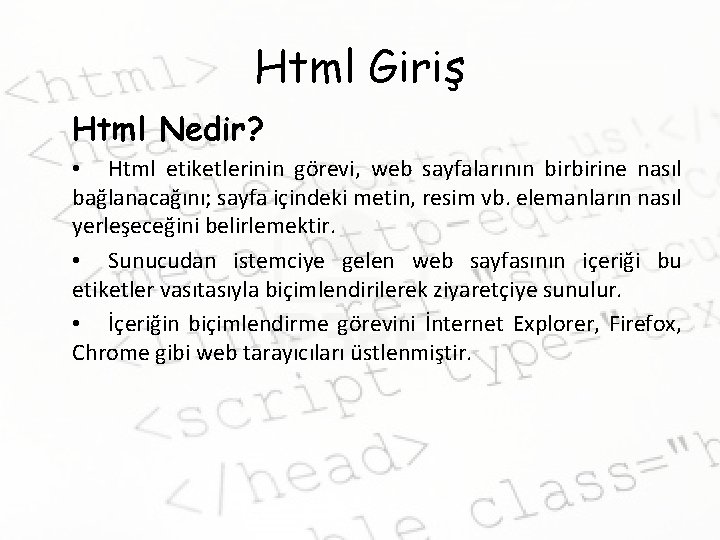 Html Giriş Html Nedir? • Html etiketlerinin görevi, web sayfalarının birbirine nasıl bağlanacağını; sayfa