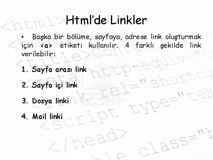 Html’de Linkler • Başka bir bölüme, sayfaya, adrese link oluşturmak için <a> etiketi kullanılır.