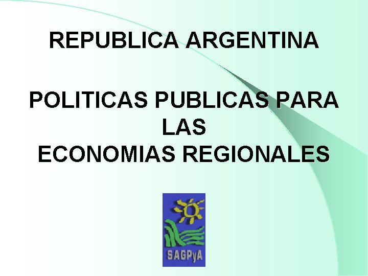 REPUBLICA ARGENTINA POLITICAS PUBLICAS PARA LAS ECONOMIAS REGIONALES 