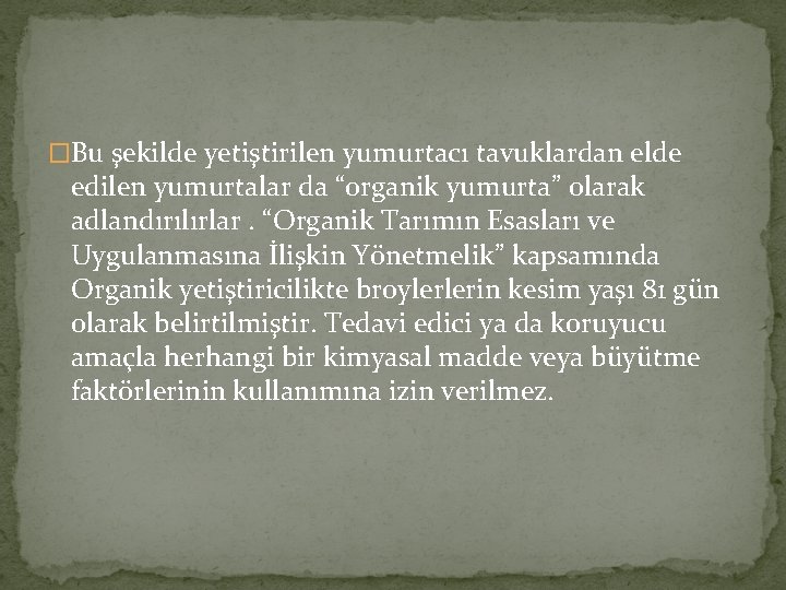 �Bu şekilde yetiştirilen yumurtacı tavuklardan elde edilen yumurtalar da “organik yumurta” olarak adlandırılırlar. “Organik