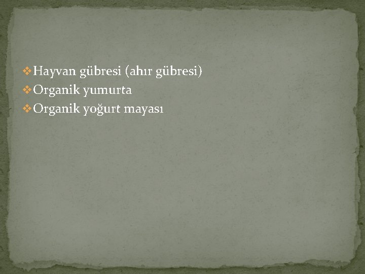 v Hayvan gübresi (ahır gübresi) v Organik yumurta v Organik yoğurt mayası v Hayvan gübresi (ahır gübresi) v Organik yumurta v Organik yoğurt mayası