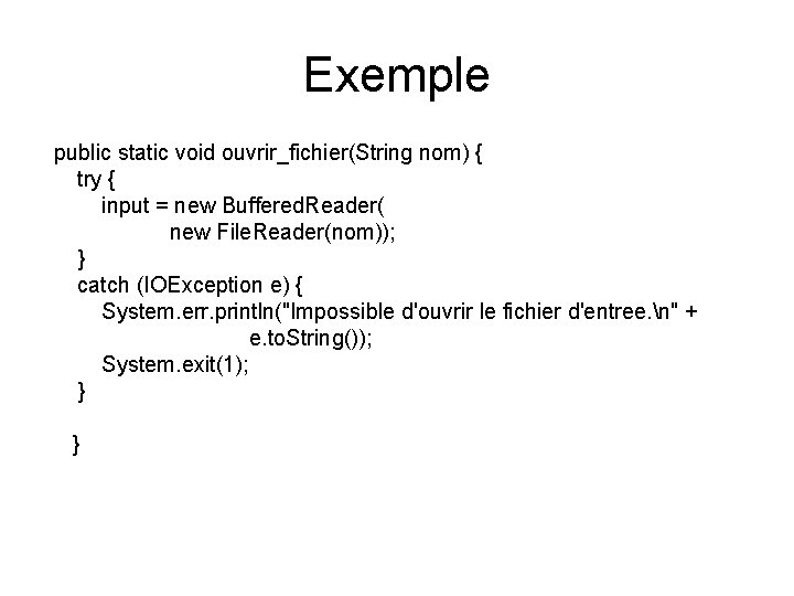 Exemple public static void ouvrir_fichier(String nom) { try { input = new Buffered. Reader(