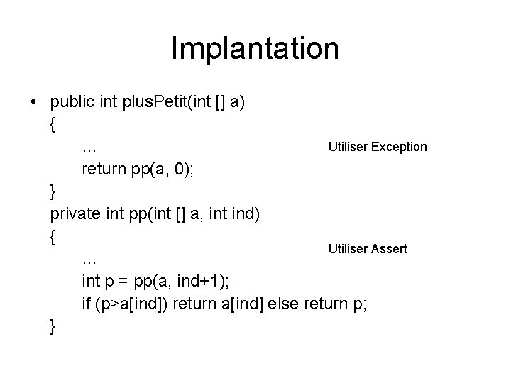 Implantation • public int plus. Petit(int [] a) { Utiliser Exception … return pp(a,