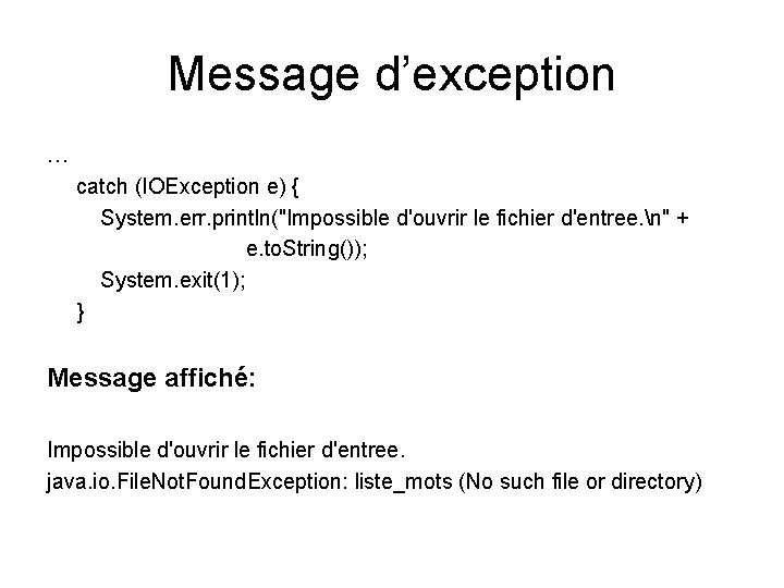 Message d’exception … catch (IOException e) { System. err. println("Impossible d'ouvrir le fichier d'entree.