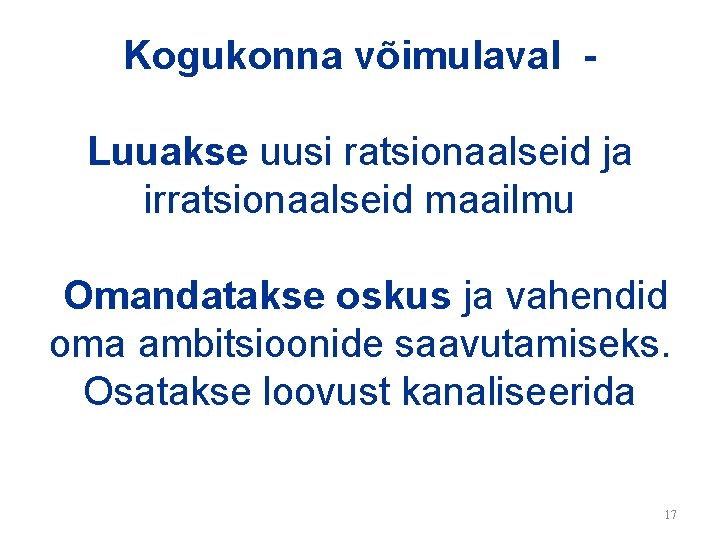 Kogukonna võimulaval Luuakse uusi ratsionaalseid ja irratsionaalseid maailmu Omandatakse oskus ja vahendid oma ambitsioonide